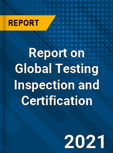 Report on Global Testing Inspection and Certification