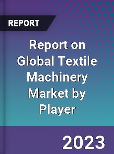 Report on Global Textile Machinery Market by Player