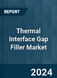 Report on Global Thermal Interface Gap Filler Market