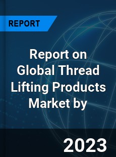 Report on Global Thread Lifting Products Market by