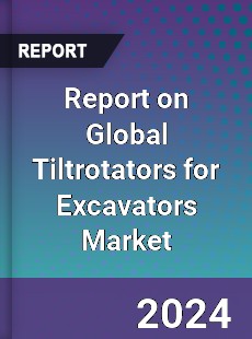 Report on Global Tiltrotators for Excavators Market