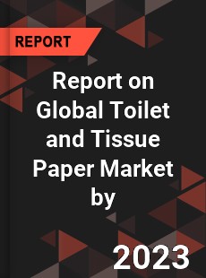 Report on Global Toilet and Tissue Paper Market by