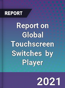 Report on Global Touchscreen Switches Market by Player