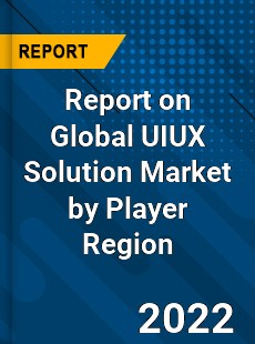 Report on Global UIUX Solution Market by Player Region