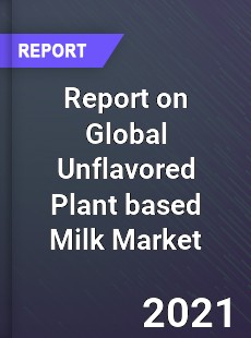 Report on Global Unflavored Plant based Milk Market