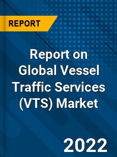 Report on Global Vessel Traffic Services Market