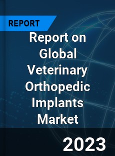 Report on Global Veterinary Orthopedic Implants Market