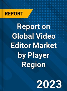 Report on Global Video Editor Market by Player Region