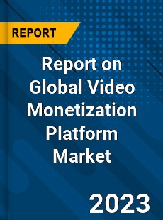 Report on Global Video Monetization Platform Market