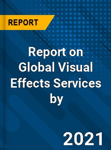 Report on Global Visual Effects Services Market by