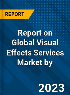 Report on Global Visual Effects Services Market by