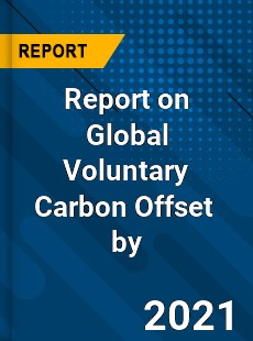 Report on Global Voluntary Carbon Offset Market by