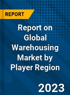 Report on Global Warehousing Market by Player Region