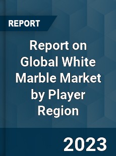 Report on Global White Marble Market by Player Region