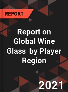 Report on Global Wine Glass Market by Player Region