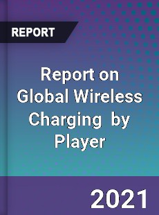 Report on Global Wireless Charging Market by Player