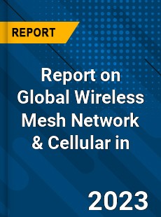 Report on Global Wireless Mesh Network amp Cellular in