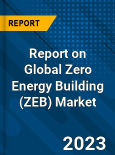 Report on Global Zero Energy Building Market