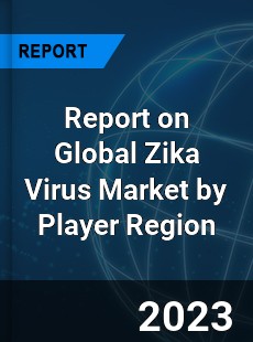 Report on Global Zika Virus Market by Player Region