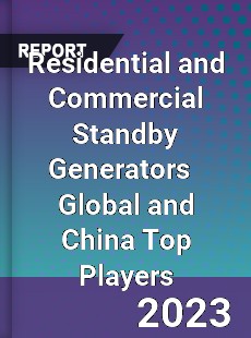 Residential and Commercial Standby Generators Global and China Top Players Market