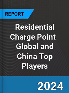 Residential Charge Point Global and China Top Players Market