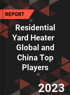 Residential Yard Heater Global and China Top Players Market