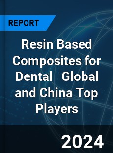 Resin Based Composites for Dental Global and China Top Players Market