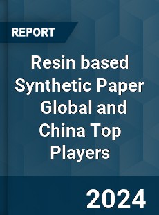 Resin based Synthetic Paper Global and China Top Players Market