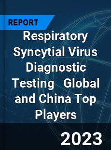 Respiratory Syncytial Virus Diagnostic Testing Global and China Top Players Market