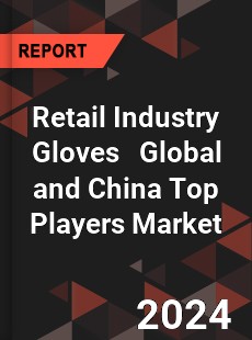 Retail Industry Gloves Global and China Top Players Market