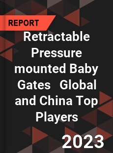 Retractable Pressure mounted Baby Gates Global and China Top Players Market