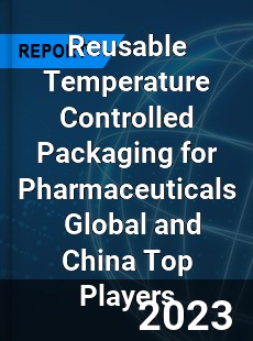 Reusable Temperature Controlled Packaging for Pharmaceuticals Global and China Top Players Market