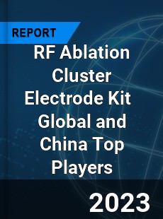 RF Ablation Cluster Electrode Kit Global and China Top Players Market