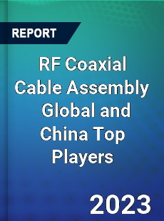 RF Coaxial Cable Assembly Global and China Top Players Market