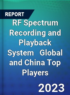 RF Spectrum Recording and Playback System Global and China Top Players Market