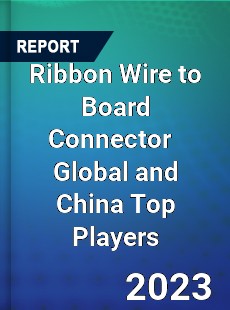 Ribbon Wire to Board Connector Global and China Top Players Market