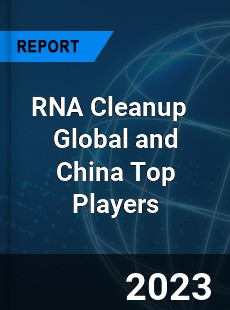 RNA Cleanup Global and China Top Players Market