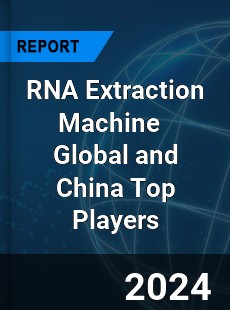 RNA Extraction Machine Global and China Top Players Market