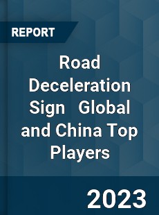 Road Deceleration Sign Global and China Top Players Market