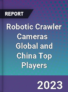 Robotic Crawler Cameras Global and China Top Players Market