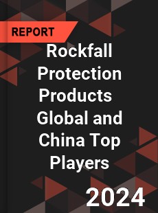 Rockfall Protection Products Global and China Top Players Market