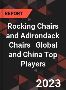 Rocking Chairs and Adirondack Chairs Global and China Top Players Market