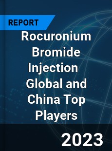 Rocuronium Bromide Injection Global and China Top Players Market