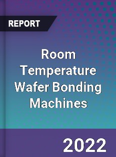 Room Temperature Wafer Bonding Machines Market