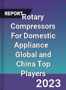 Rotary Compressors For Domestic Appliance Global and China Top Players Market