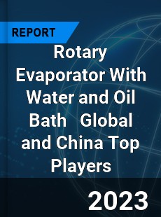 Rotary Evaporator With Water and Oil Bath Global and China Top Players Market