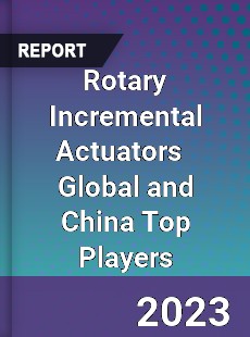 Rotary Incremental Actuators Global and China Top Players Market