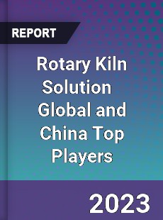 Rotary Kiln Solution Global and China Top Players Market