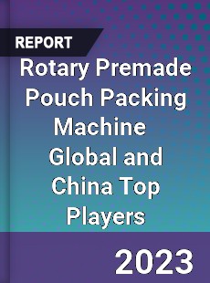 Rotary Premade Pouch Packing Machine Global and China Top Players Market