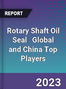 Rotary Shaft Oil Seal Global and China Top Players Market